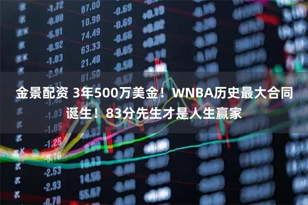 金景配资 3年500万美金！WNBA历史最大合同诞生！83分先生才是人生赢家